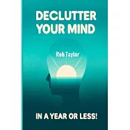 Declutter Your Mind in a Year or Less!: Learn the Secrets of Self-Talk to Relieve Anxiety, Eliminate Negative Thinking