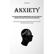 Anxiety: An All-Inclusive Resource For Conquering Phobias, Panic Attacks, Sadness, And Other Mental Health Issues