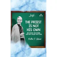 The Priest Is Not His Own.: Becoming The Father, God Has Called You To Be.