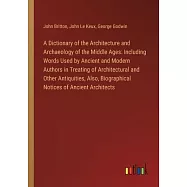A Dictionary of the Architecture and Archaeology of the Middle Ages: Including Words Used by Ancient and Modern Authors in Treating of Architectural a