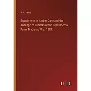 Experiments in Amber Cane and the Ansilage of Fodders at the Experimental Farm, Madison, Wis., 1881