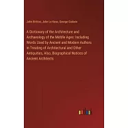 A Dictionary of the Architecture and Archaeology of the Middle Ages: Including Words Used by Ancient and Modern Authors in Treating of Architectural a