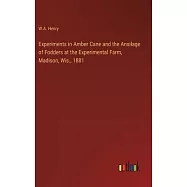 Experiments in Amber Cane and the Ansilage of Fodders at the Experimental Farm, Madison, Wis., 1881