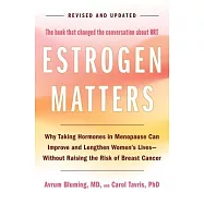 Estrogen Matters: Why Taking Hormones in Menopause Can Improve and Lengthen Women’s Lives -- Without Raising the Risk of Breast Cancer