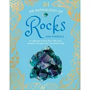 An Anthology of Rocks and Minerals: A Collection of More Than 100 Rocks, Minerals, and Gems from Around the World
