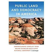 Public Land and Democracy in America: Understanding Conflict Over Grand Staircase-Escalante National Monument