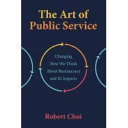 The Art of Public Service: Changing How We Think About Bureaucracy and Its Impacts