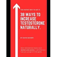 38 Ways to Increase Testosterone Naturally.: Supplements, food and lifestyle habits to embrace your true masculinity