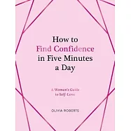 How to Find Confidence in Five Minutes a Day: A Woman’s Guide to Self-Love