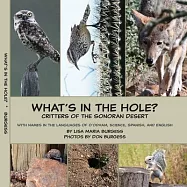 What&rsquo;s in the hole? Critters of the Sonoran Desert: with names in the languages of O&rsquo;odham, Science, Spanish, and