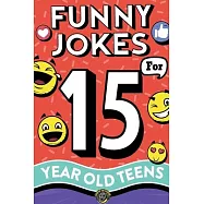Funny Jokes for 15 Year Old Teens: The Ultimate Q&A, One-Liner, Dad, Knock-Knock, Riddle, and Tongue Twister Collection