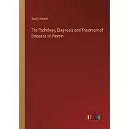 The Pathology, Diagnosis and Treatment of Diseases of Womin