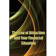 The Law of Attraction And Your Financial Situation: Learn How to Attract More Wealth Into Your Life Magnetically