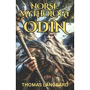 Norse Mythology Odin: The All-Father&rsquo;s Odyssey to Unveil the Mysteries of the Universe