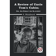 A Review Of Uncle Tom&rsquo;S Cabin; Or, An Essay On Slavery