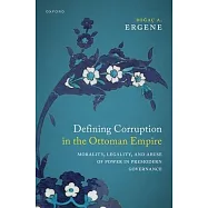 Defining Corruption in the Ottoman Empire: Morality, Legality, and Abuse of Power in Premodern Governance