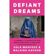 Defiant Dreams: The Journey of an Afghan Girl Who Risked Everything for Education