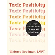 Toxic Positivity: Keeping It Real in a World Obsessed with Being Happy