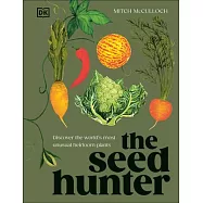 The Seed Hunter: Discover the World&rsquo;s Most Unusual Heirloom Plants