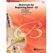 Short Cuts for Beginning Band -- #2: I. Don&rsquo;t Stop Believin&rsquo;, II. Sing, Sing, Sing, III. You Raise Me Up, IV. Bang the