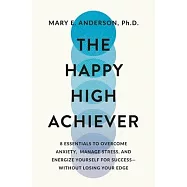 The Happy High Achiever: 8 Essentials to Overcome Anxiety, Manage Stress, and Energize Yourself for Success--Without