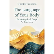 The Language of Your Body: Embracing God&rsquo;s Design for Your Cycle