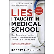 Lies I Taught in Medical School: How Conventional Medicine Is Making You Sicker and What You Can Do to Save Your Own