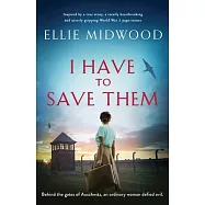 I Have to Save Them: Inspired by a true story, a totally heartbreaking and utterly gripping World War 2 page-turner