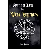 Secrets of Runes for Wicca Beginners: Start to learn how to Use Runes if you are an absolute wicca Beginner. How to