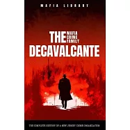 The DeCavalcante Mafia Crime Family: Real Sopranos: The Complete and Fascinating History of a New Jersey Criminal
