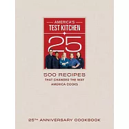 America’s Test Kitchen Twenty-Fifth Anniversary TV Show Cookbook: 500 Recipes That Changed the Way We Cook