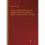 History of the One Hundred and Sixth Regiment, Pennsylvania Volunteers, 2d Brigade, 2d Division, 2d Corps, 1861-1865