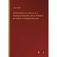 Church History as a Science, as a Theological Discipline, and as a Mode of the Gospel: an Inaugural Discourse
