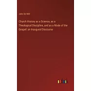 Church History as a Science, as a Theological Discipline, and as a Mode of the Gospel: an Inaugural Discourse