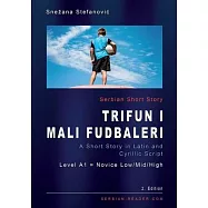 Serbian Short Story "Trifun i mali fudbaleri": A Short Story in Latin and Cyrillic Script with Vocabulary List, A1