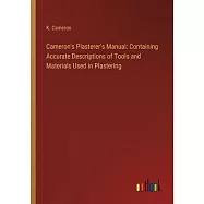 Cameron’s Plasterer’s Manual: Containing Accurate Descriptions of Tools and Materials Used in Plastering