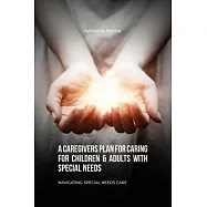 A Caregivers Plan for Caring for Children & Adults with Special Needs, Navigating Special Needs Care