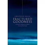 Fractured Goodness: Aristotle&rsquo;s Response to Plato&rsquo;s Form of the Good