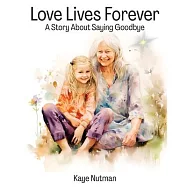 Love Lives Forever: A Story About Saying Goodbye