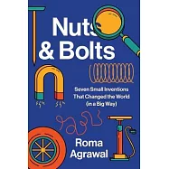 Nuts and Bolts: Seven Small Inventions That Changed the World in a Big Way