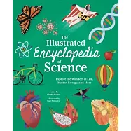 The Illustrated Encyclopedia of Science: Explore the Wonders of Life, Matter, Energy, and More