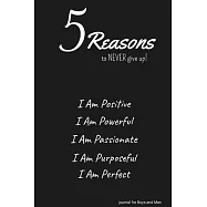 5 Reasons to NEVER give up! I Am Positive, I Am Powerful, I Am Passionate, I Am Purposeful, I Am Perfect: journal for