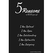 5 Reasons to NEVER give up! I Am Optimal, I Am Open, I Am Outstanding, I Am Optimistic, I Am Outgoing: journal for Boys