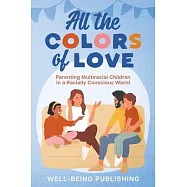 All the Colors of Love: Parenting Multiracial Children in a Racially Conscious World