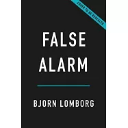 False Alarm: How Climate Change Panic Costs Us Trillions, Hurts the Poor, and Fails to Fix the Planet