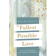 The Fullest Possible Love: Living in Harmony with God and Neighbor