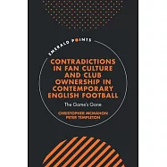 Contradictions in Fan Culture and Club Ownership in Contemporary English Football: The Game’s Gone