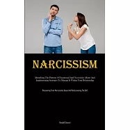 Narcissism: Identifying The Patterns Of Emotional And Narcissistic Abuse And Implementing Strategies To Manage It