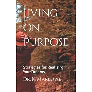 Living on Purpose: Strategies for Realizing Your Dreams