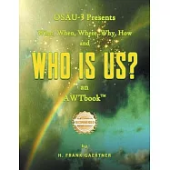 OSAU-3 Presents What, When, Where, Why, How and Who Is Us? an AWTbook(TM).